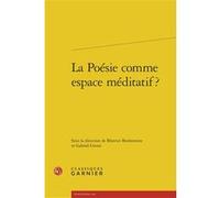 La Poésie comme espace méditatif ? Béatrice Bonhomme (Editeur du volume), Gabriel Grossi (Editeur du volume), Véronique Gely (Collection dirigée par)