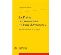 La Poésie de circonstance d'Henri d'Avranches Elsa Marguin-Hamon (Auteur), Alvaro Barbieri (Collection dirigée par), Francis Gingras (Collection dirigée par), Giovanni Palumbo (Collection dirigée par)