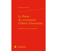 La Poésie de circonstance d'Henri d'Avranches Portrait de l'artiste en souverain - Elsa Marguin-Hamon - Classiques Garnier - broché - Essai