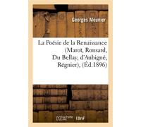 Marot, Ronsard, Du Bellay, d'Aubigné, Régnier – La Poésie de la Renaissance – Éd. 1896