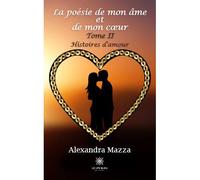 La poésie de mon âme et de mon coeur Tome II Histoires d'amour - Alexandra Mazza - Le Lys Bleu - broché - Poésie