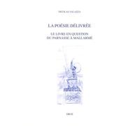 La poésie délivrée: Le livre en question du Parnasse à Mallarmé