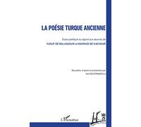 La Poésie Turque Ancienne - Essai Poétique Eu Égard Aux Oeuvres De Yusuf De Balasagun Et Mahmud De Kachgar