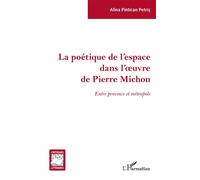 La poétique de l'espace dans l'oeuvre de Pierre Michon Entre province et métropole - Alina Pintican Petris - L'harmattan - broché - Essai
