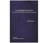 La Poétique De Liu Xie - Une Histoire Littéraire De La Chine Ancienne
