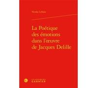 La Poétique des émotions dans l'oeuvre de Jacques Delille Michel Delon (Direction), Jacques Berchtold (Direction), Nicolas Le Roux (Auteur), Christophe Martin (Direction)