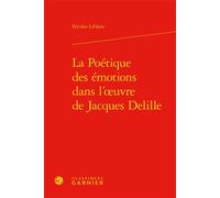 La Poétique des émotions dans l'oeuvre de Jacques Delille - Nicolas Le Roux - Classiques Garnier - relié - Essai