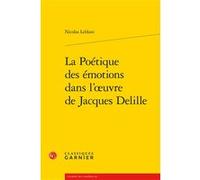 La Poétique des émotions dans l'œuvre de Jacques Delille Michel Delon (Direction), Jacques Berchtold (Direction), Nicolas Le Roux (Auteur), Christophe Martin (Direction)