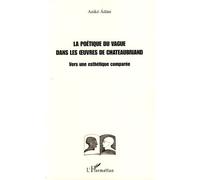 La poétique du vague dans les oeuvres de Chateaubriand Vers une esthétique comparée - Aniko Adam - L'harmattan - broché - Essai