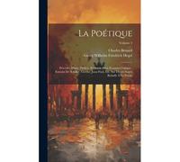 La Poétique: Précédée D'une Préface, Et Suivie D'un Examen Critique; Extraits De Schiller, Goethe, Jean-Paul, Etc. Sur Divers Sujet