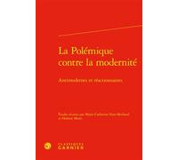 La Polémique contre la modernité Antimodernes et réactionnaires - Marie-Catherine Huet-Brichard - Classiques Garnier - relié - Essai