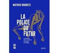 La police du futur - Le marché de la violence et ce qui lui résiste - Mathieu Rigouste - 10/18 - Poche - Essai