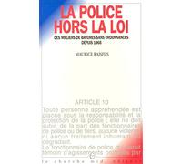 La police hors la loi - Des milliers de bavures sans ordonnances depuis 1968