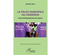 La police municipale au Cameroun Essai d'appropriation d' un concept - Boniface Noah - L'harmattan - broché - Essai