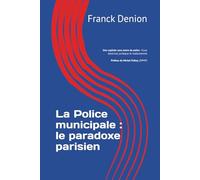 La Police municipale : le paradoxe parisien: Une capitale sans maire de police - Essai doctrinal, juridique et institutionnel
