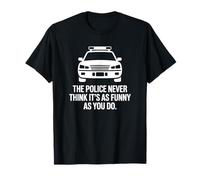 La Police ne Pense jamais Que C'est Aussi drôle Que Vous Le Faites T-Shirt