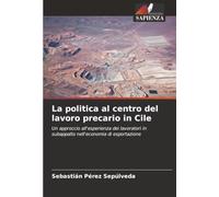 La politica al centro del lavoro precario in Cile: Un approccio all'esperienza dei lavoratori in subappalto nell'economia di esportazione