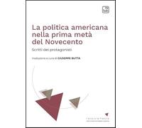 La politica americana nella prima metà del Novecento. Scritti dei protagonisti