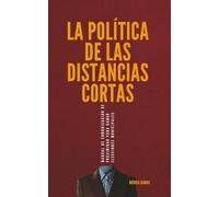 La política de las distancias cortas: Manual de comunicación de proximidad para ganar elecciones municipales