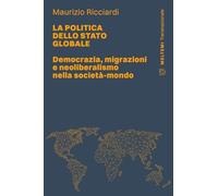 La politica dello stato globale. Democrazia, migrazioni e neoliberalismo nella società-mondo