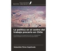 La política en el centro del trabajo precario en Chile: Un enfoque de la experiencia de los trabajadores subcontratados de la economía exportadora