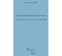 La politique africaine de Jean-Paul II L'Eglise et les défis de l'Afrique noire (1978-1990) - André Akam Akam - L'harmattan - broché - Etude