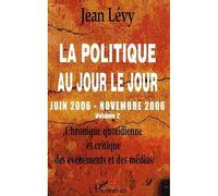 La Politique Au Jour Le Jour (Juin 2006-Novembre 2006) - Chronique Quotidienne Et Critique Des Événements Et Des Médias Volume 2