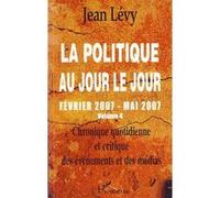 Jean Levy – La politique au jour le jour (vol. 4) Fév–Mai 2007 – Chronique quotidienne – Broché