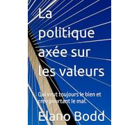 La politique axée sur les valeurs: Qui veut toujours le bien et crée pourtant le mal.