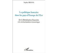 La politique bancaire dans les pays d'europe de l'est De la libéralisation financière à la restructuration économique - Sophie Brana - L'harmattan - broché - Etude
