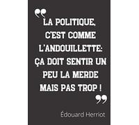 La politique, c'est comme l'andouillette: ça doit sentir un peu la merde mais pas trop !: Carnet de notes | Citation de Édouard Herriot | 124 pages lignées | format 15,24 x 22,89 cm