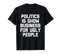 La Politique, C'est du Show Business pour Les Gens laids, C'est Un Dicton Amusant T-Shirt