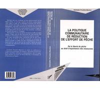 La politique communautaire de reduction de l'effort de peche - De la liberté de pêche au droit d’exploitation des ressources - Gwénaèle Proutiere-Maulion - L'harmattan - Livre
