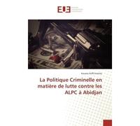 La Politique Criminelle en matière de lutte contre les ALPC à Abidjan - Kouassi Koffi Evariste - Universitaires Europeennes - broché - Essai