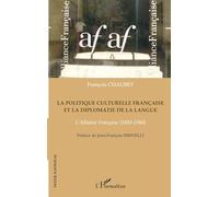 La politique culturelle française et la diplomatie de la langue: L'Alliance Française (1883-1940)