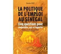La politique de l’emploi au Sénégal Cinq questions pour comprendre, agir et impacter - Demba Diop - L'harmattan - broché - Etude