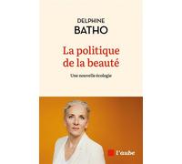 La politique de la beauté - Une nouvelle écologie - Delphine Batho - L'aube Eds De - broché - Essai