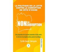 La politique de la lutte contre la corruption en Côte d'Ivoire Une proposition de loi portant prévention et lutte contre les formes de corruption - Goualy Cyrille Yokroguhe - Le Lys Bleu - broché - Es