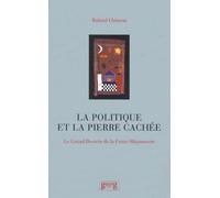 La Politique De La Pierre Cachée. Le Grand Dessein De La Franc-Maçonnerie