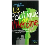 La politique de l'héroïne : L’implication de la CIA dans le trafic des drogues Alfred McCoy (Auteur)