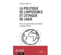 La politique de l'impossible et l'éthique de l'agir Pour une gouvernance mondiale à visage humain - Rabby Sy Hamdou - L'harmattan - broché - Essai