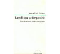 La politique de l'impossible: L'intellectuel entre révolte et engagement