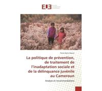 La politique de prévention, de traitement de l'inadaptation sociale et de la délinquance.... Analyse et recommandations - Analyse et recommandations - Pierre Marie Akeum - Universitaires Europeennes -