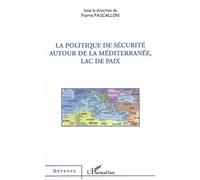 Pierre Pascallon – La politique de sécurité autour de la Méditerranée, Lac de paix – Broché