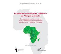 La politique de sécurité collective en Afrique Centrale: Les dynamiques sécuritaires de la Communauté Économique des États de l'Afrique Centrale