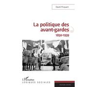 La politique des avant-gardes 1850-1939 - David Picquart - L'harmattan - broché - Essai