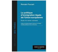 La Politique D'immigration Légale De L'union Européenne - Etude D'un Échec Volontaire