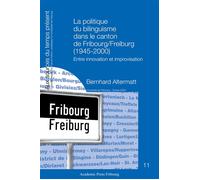 La politique du bilinguisme dans le canton de Fribourg/Freiburg (1945-2000) - Bernhard Altermatt - Academic Press Fribourg - broché - Essai