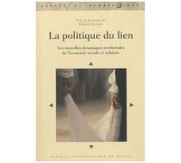 La Politique Du Lien - Les Nouvelles Dynamiques Territoriales De L'économie Sociale Et Solidaire