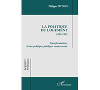 LA POLITIQUE DU LOGEMENT 1981-1995 Transformations d'une politique publique controversée - Philippe Zittoun - L'harmattan - broché - Etude